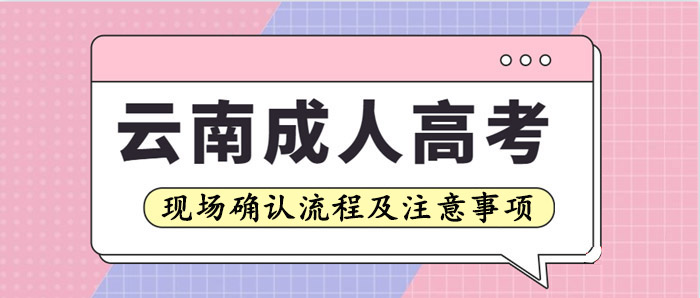 云南成人高考现场确认流程及注意事项(图1)