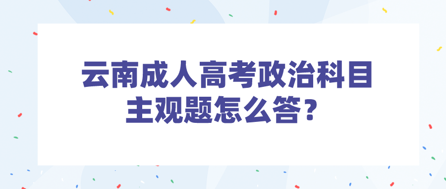 云南成人高考政治科目主观题怎么答？