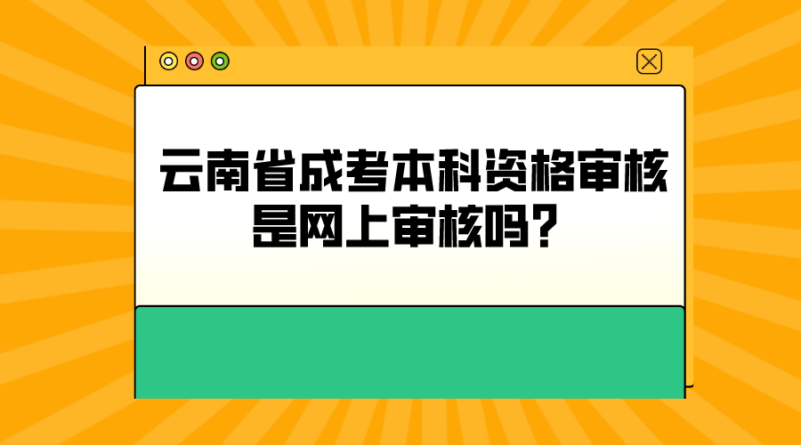 云南省成考本科资格审核是网上审核吗？.png