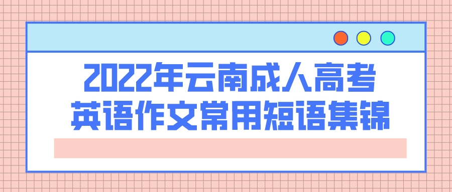 2022年云南成人高考英语作文常用短语集锦.jpeg