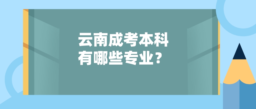 云南成考本科有哪些专业？.jpeg