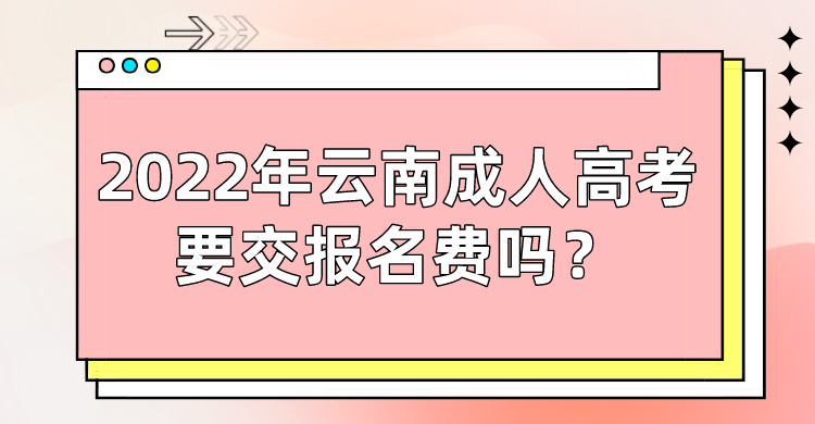 2022年云南成人高考要交报名费吗？.png