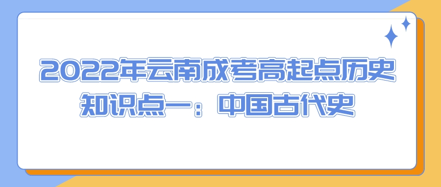 2022年云南成考高起点历史知识点一：中国古代史.jpeg