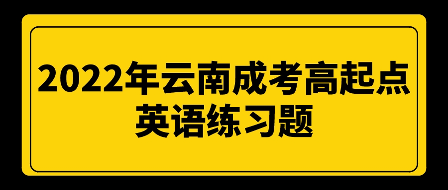 2022年云南成考高起点英语练习题.jpeg