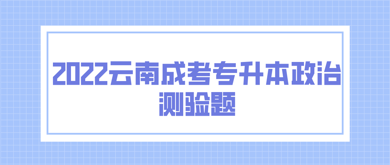2022云南成考专升本政治测验题7