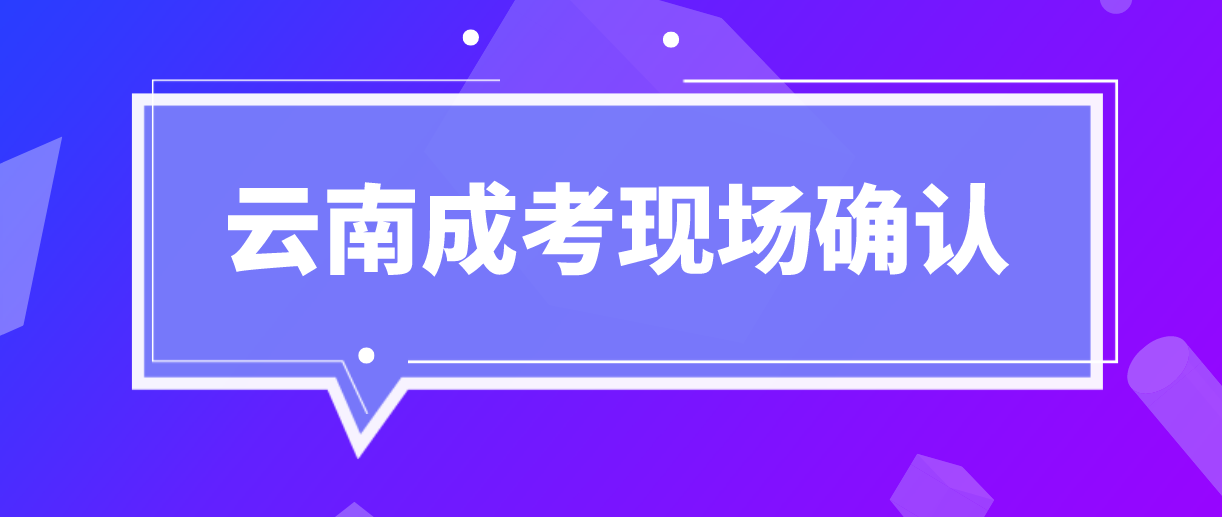 云南成人高考需要现场确认的都有哪些考生？