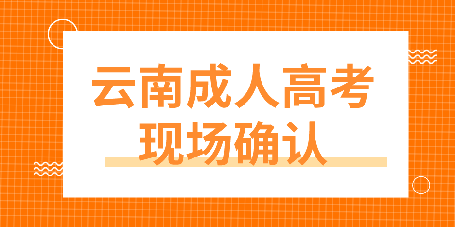 云南成人高考哪些考生要现场确认？