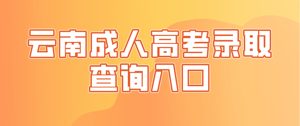 2022年云南玉溪成人高考录取查询入口