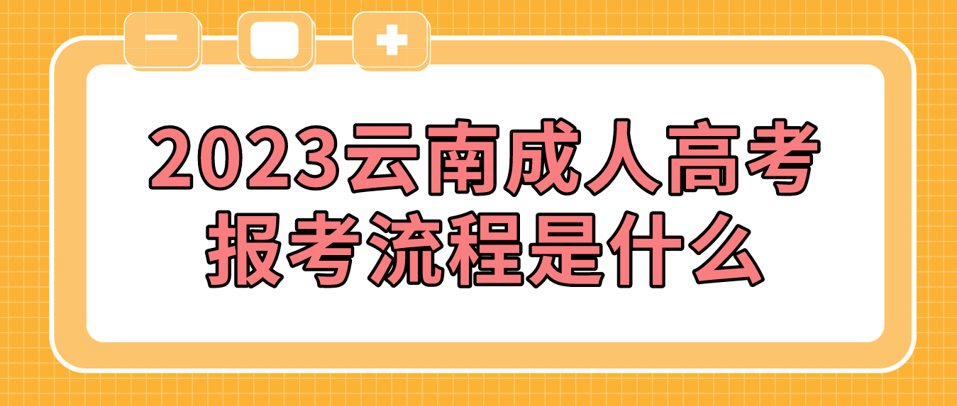 2023云南红河成人高考报考流程是什么？