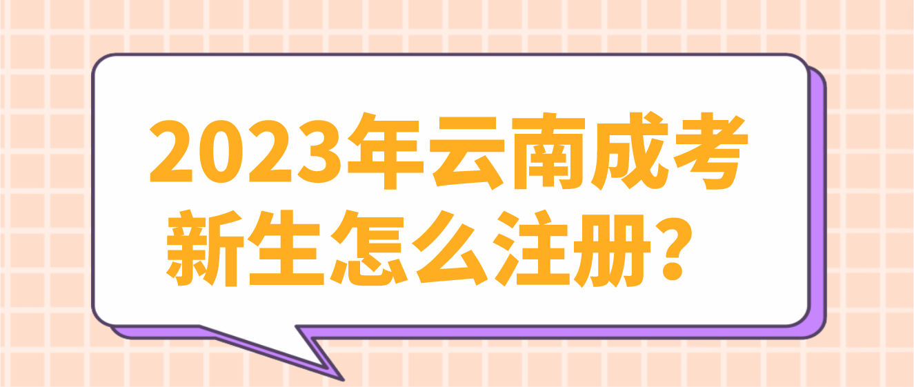 2023年云南成人高考昆明新生应该如何注册？