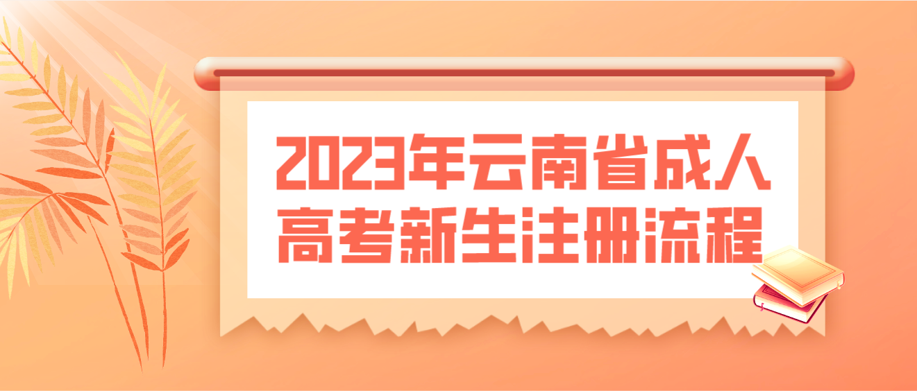 2023年云南省成人高考昆明新生注册流程？