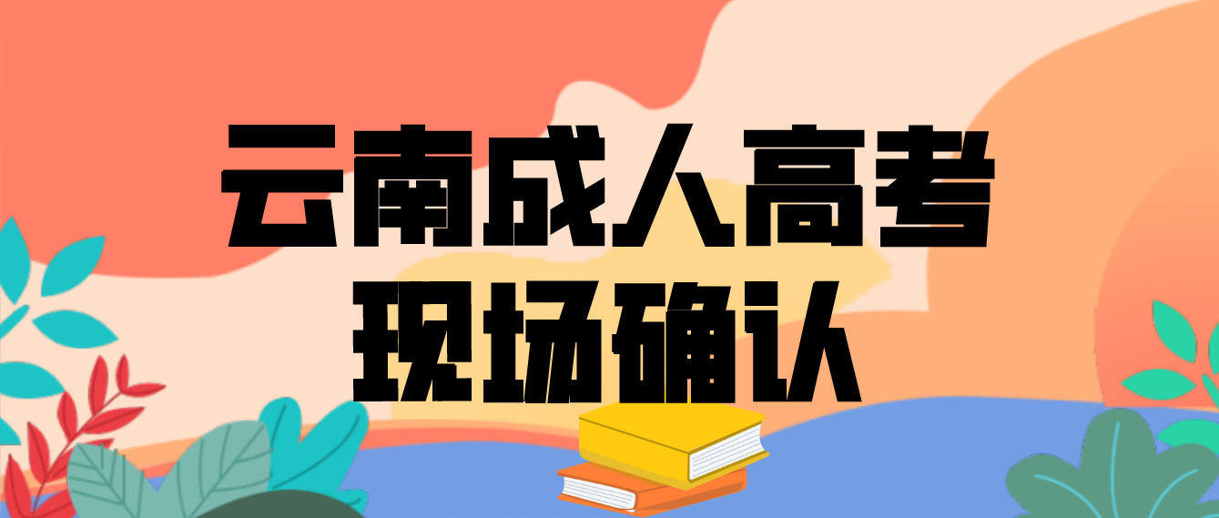 云南成人高考需要现场确认的都有哪些考生？