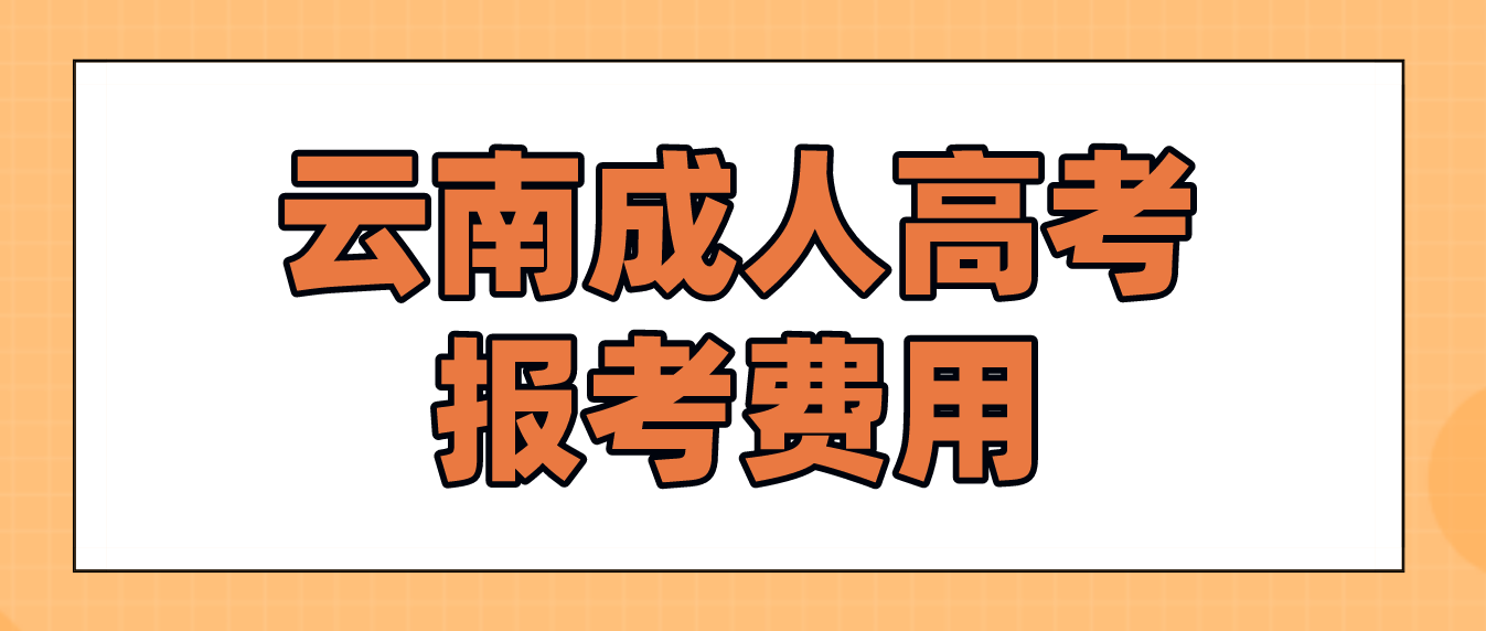 云南2023年成人高考大理报考费